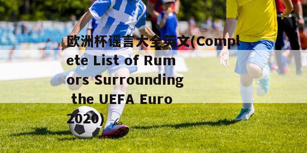 欧洲杯谣言大全英文(Complete List of Rumors Surrounding the UEFA Euro 2020)