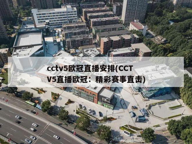 cctv5欧冠直播安排(CCTV5直播欧冠：精彩赛事直击)